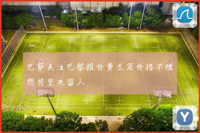 巴萨关注巴黎报价费兰若价格不理想将坚决留人