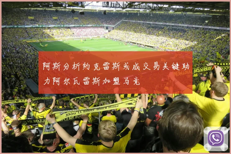 阿斯分析约克雷斯或成交易关键助力阿尔瓦雷斯加盟马竞